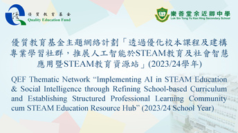 QEF Thematic Network on “Implementing AI in STEAM Education & Social Intelligence through Refining School-based Curriculum and Establishing Structured Professional Learning Community cum STEAM Education Resource Hub” (2023/24)
